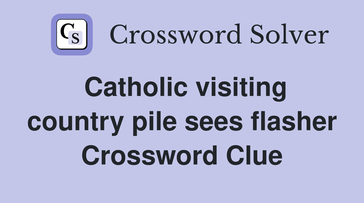 Catholic visiting country pile sees flasher Crossword Clue Answers